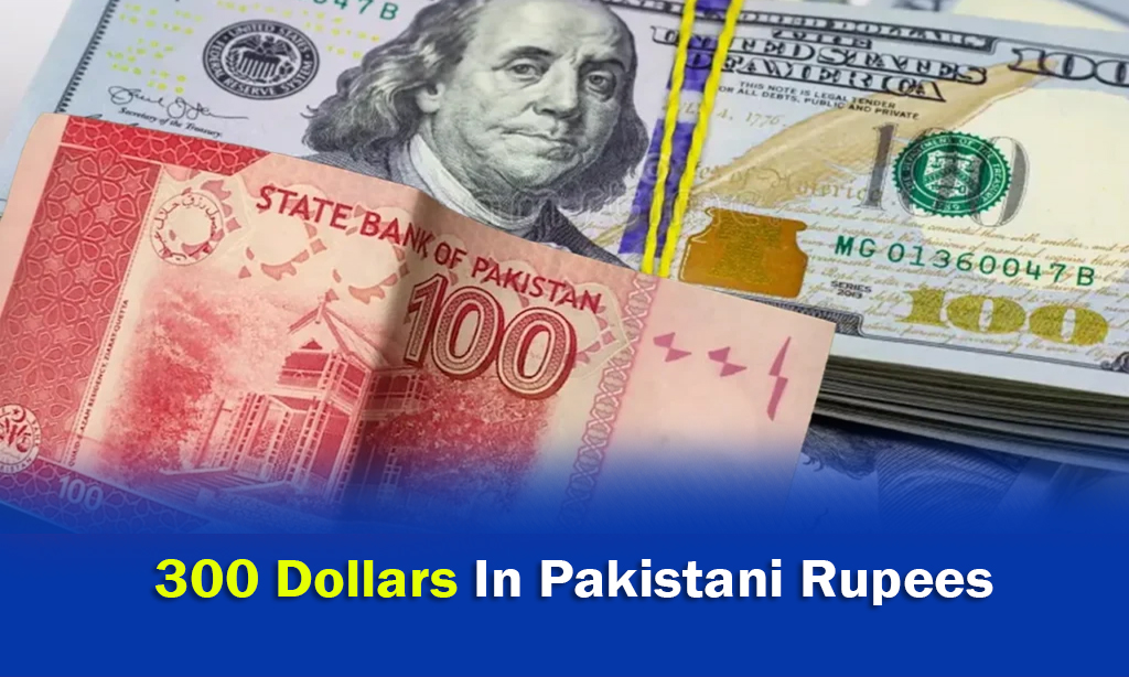300 Dollars In Pakistani Rupees