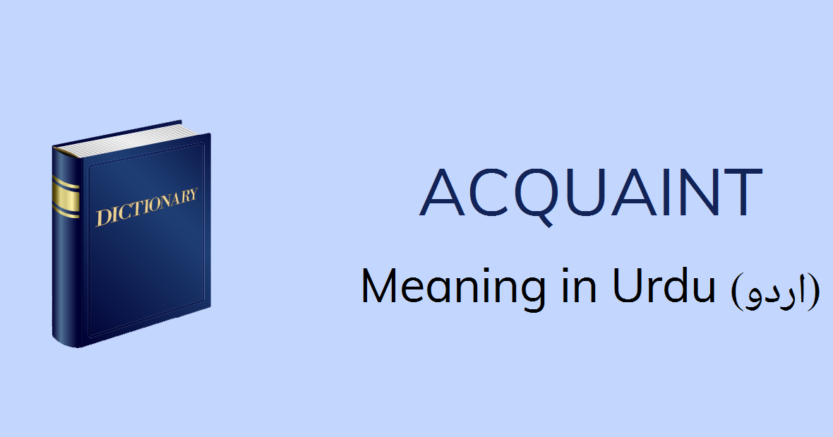 Acquaint Meaning In Urdu With 3 Definitions And Sentences