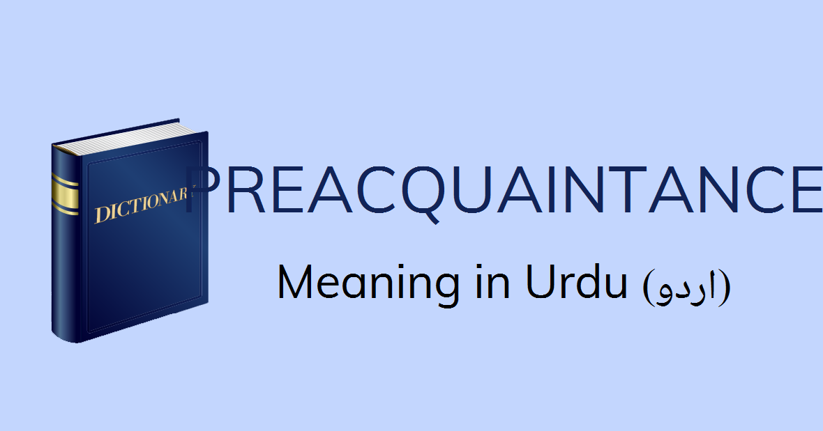 Preacquaintance Meaning In Urdu Porani Shanasaai Preacquaintance Definition English To Urdu