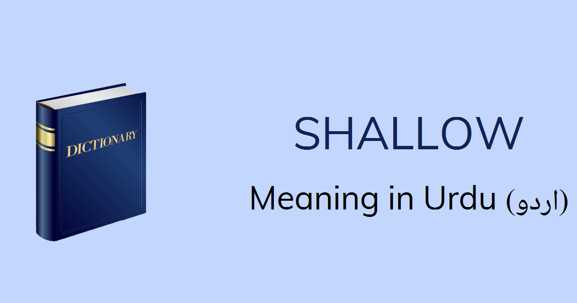 Shallow Meaning In Urdu With 3 Definitions And Sentences