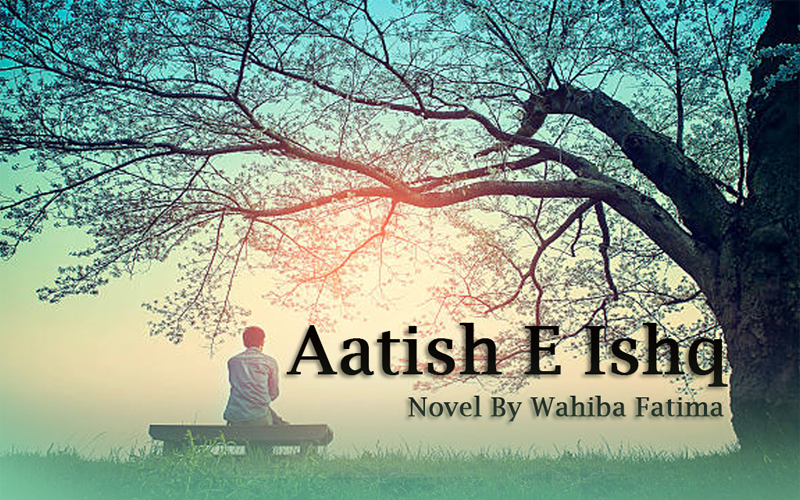 Aatish e Ishq Novel by Wahiba Fatima