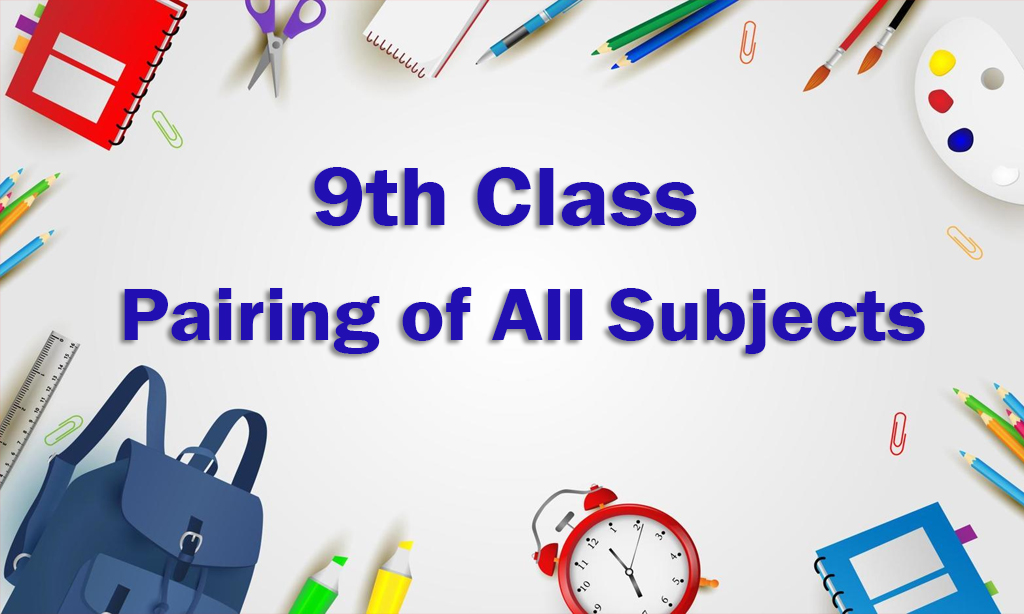 9th Class Pairing of All Subjects