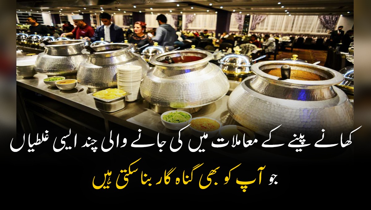 پیٹ تو صرف ایک روٹی سے بھی بھر جاتا ہے مگر ۔۔۔ کھانے پینے کے معاملات میں کی جانے والی چند ایسی غلطیاں جو آپ کو بھی گناہ گار بنا سکتی ہیں