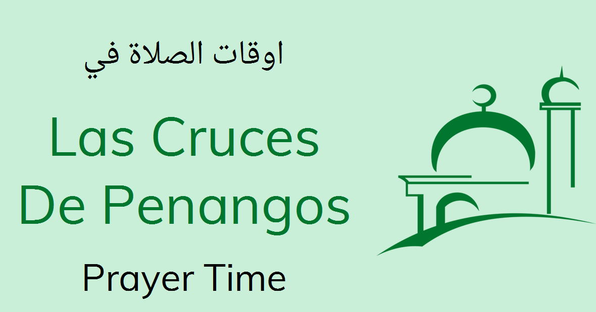 Las Cruces De Penangos Prayer Times Today Namaz Salah Timing