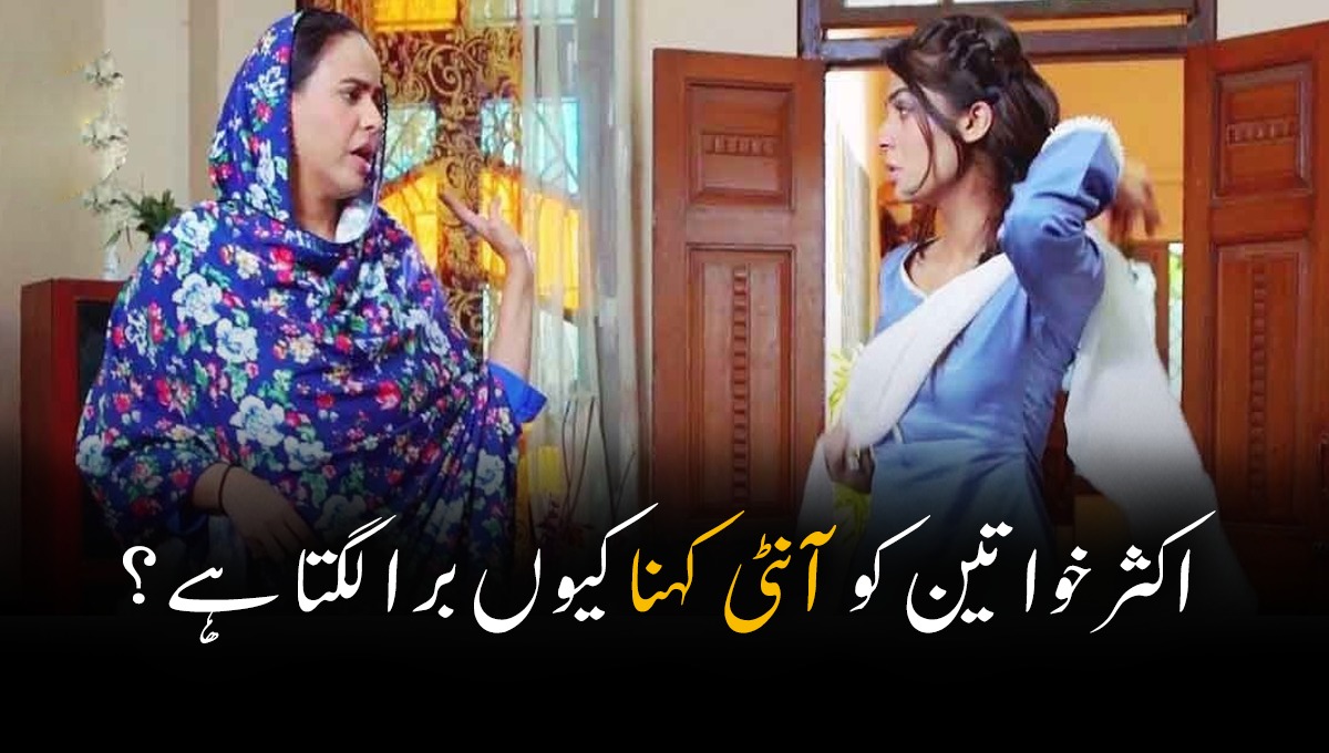 اکثر خواتین کو آنٹی کہنا کیوں برا لگتا ہے؟