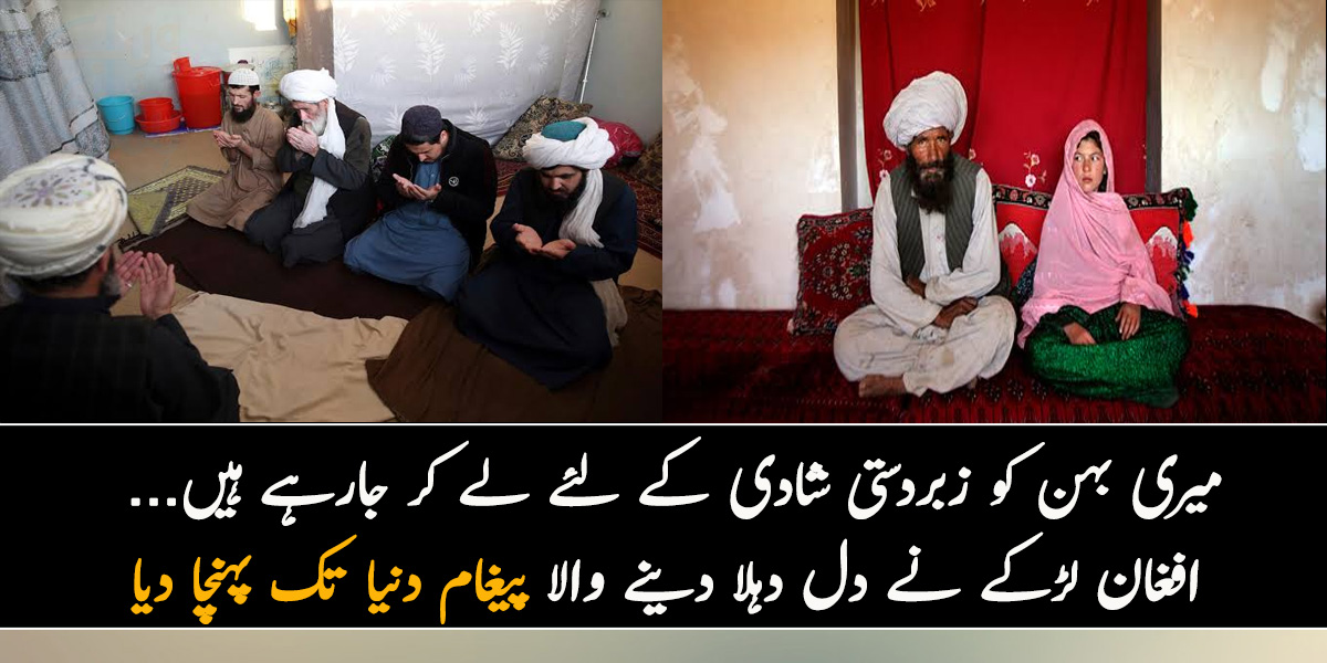 میری بہن کو زبردستی شادی کے لئے لے کر جارہے ہیں... افغان لڑکے نے طالبان کے خلاف دل دہلا دینے والا پیغام دنیا تک پہنچا دیا