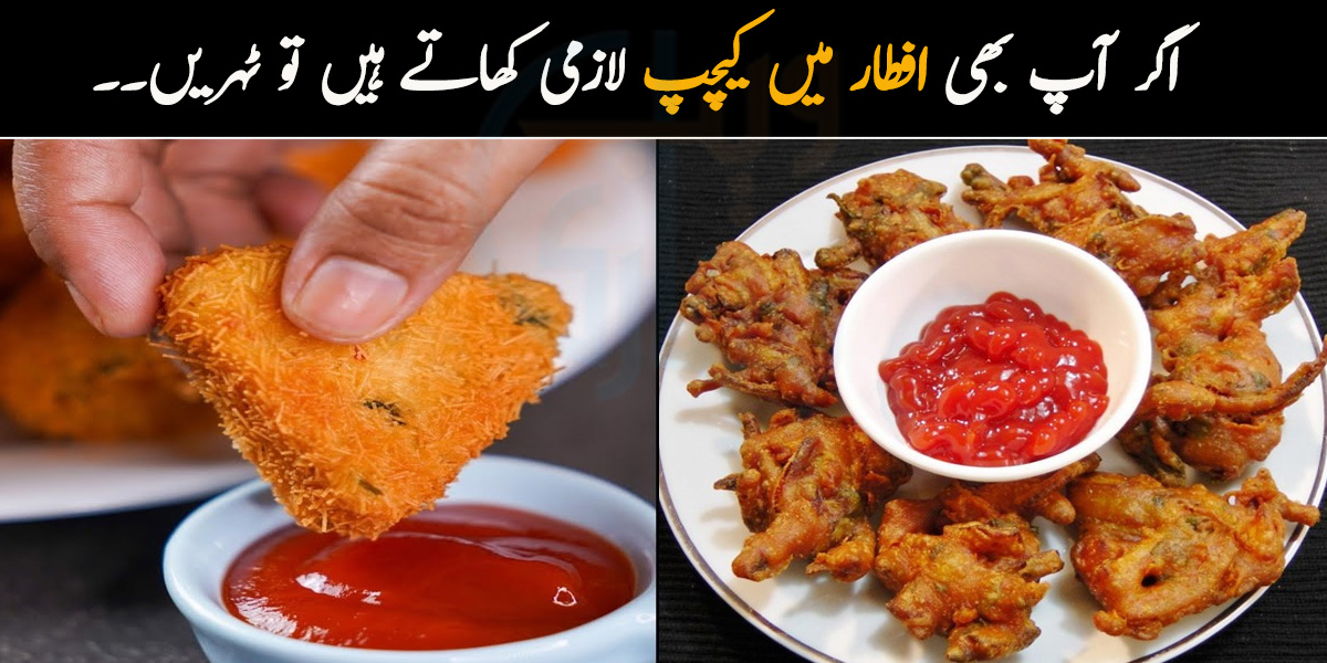 اگر آپ بھی افطار میں کیچپ لازمی کھاتے ہیں تو ٹہریں۔۔ ایک بار اس کے کھانے سے جسم میں ہونے والے نقصانات کے بارے میں بھی پڑھ لیں