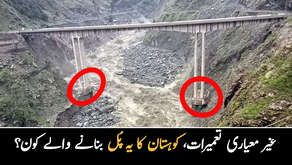 ہماری  تباہی کا ذمہ دار، غیر معیاری تعمیرات ۔۔ کوہستان کا یہ پل بنانے والے کون؟