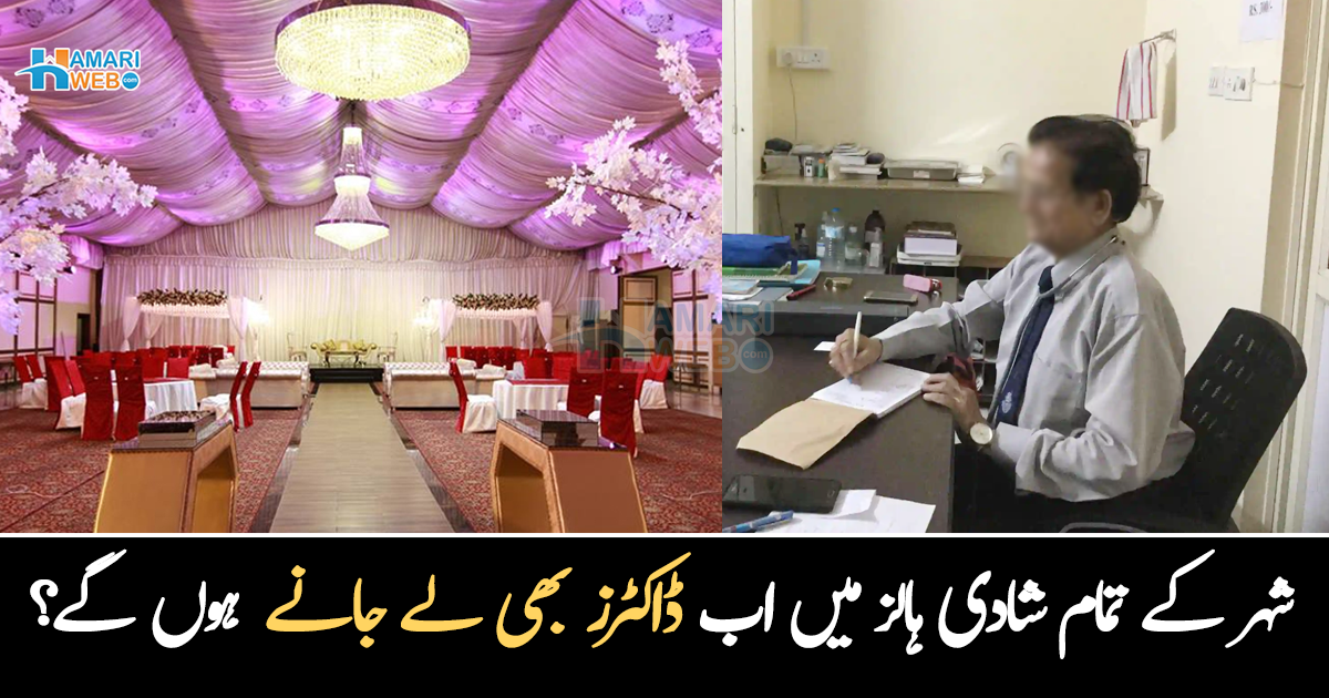  اب شادی ہالز میں ڈاکٹرز بھی ہوں گے ۔۔ شہر کے تمام شادی ہالز میں ڈاکٹرز اور میڈیکل اسٹاف کا ہونا ضروری کیوں قرار دے دیا گیا؟