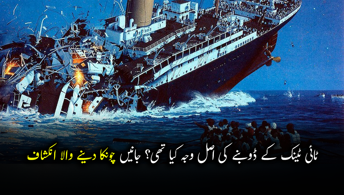 ٹائی ٹینک کے ڈوبنے کی اصل وجہ کیا تھی؟َ جانیں چونکا دینے والا انکشاف