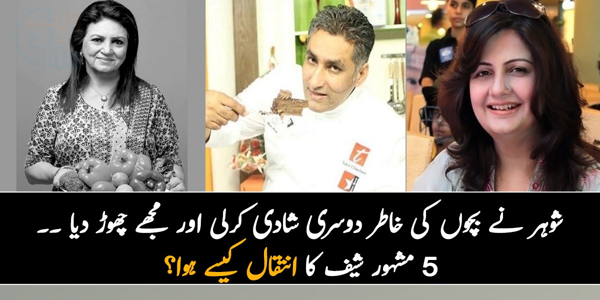شوہر نے بچوں کی خاطر دوسری شادی کرلی اور مجھے چھوڑ دیا ۔۔ پاکستان کے 5 مشہور شیف کا انتقال کیسے ہوا؟ جانیئے ان کی دردناک کہانی