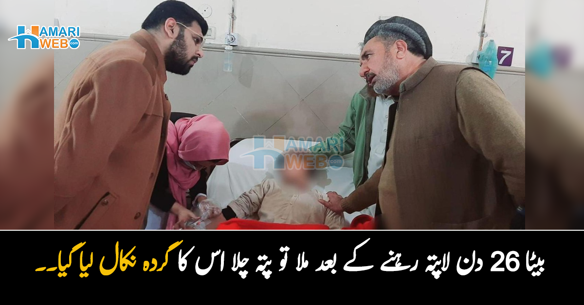 بیٹا 26 دن لاپتہ رہنے کے بعد ملا تو پتہ چلا اس کا گردہ نکال لیا گیا۔۔ گردہ چوری کرنے کے لئے کیا جھانسہ دے کر بلایا تھا؟