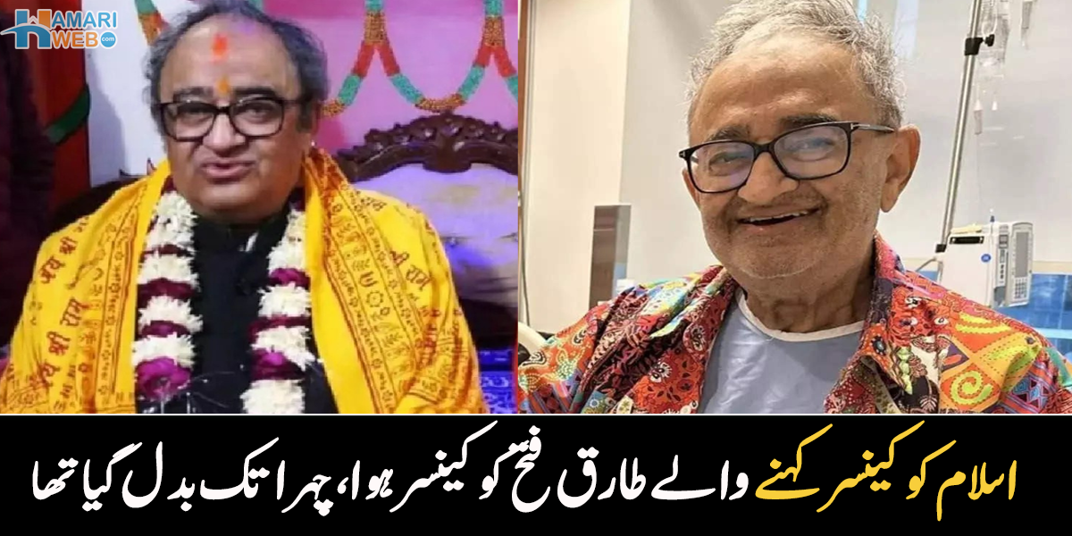 اسلام کو کینسر کہنے والا خود کینسر کا شکار ہو گیا۔۔ پاکستان چھوڑ کر بھارت جانے والے طارق فتح سے متعلق مسلمان کیا سوچتے تھے؟ دیکھیے