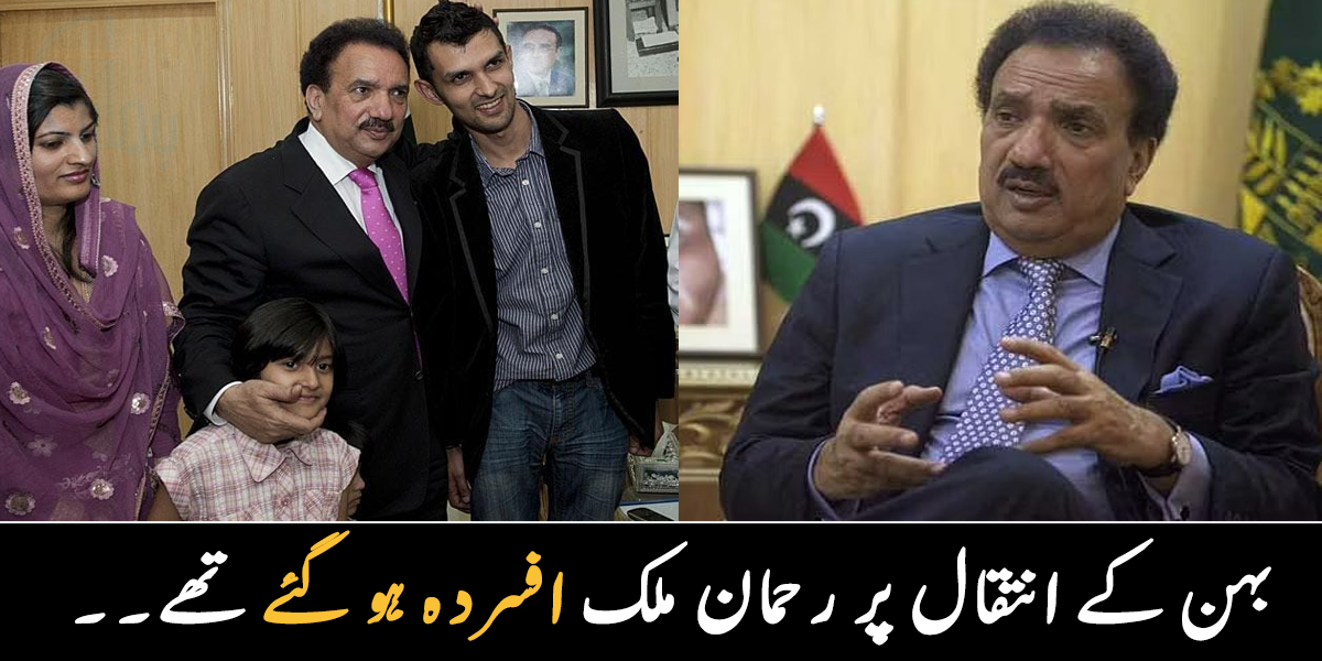 ایک سال پہلے بڑی بہن کا انتقال ہوا اور اب  ان کا۔۔۔ رحمان ملک اتنے دن سے کہاں غائب تھے؟ جانیے ان سے متعلق وہ معلومات جو بہت کم لوگ جانتے ہیں