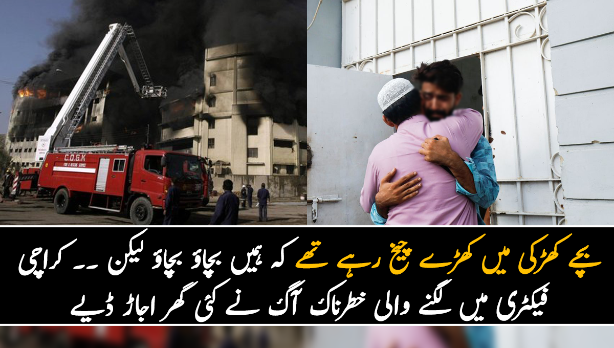 بچے کھڑکی میں کھڑے زور سے چیخ رہے تھے کہ ہمیں بچاؤ بچاؤ لیکن ۔۔ کراچی فیکٹری میں لگنے والی خطرناک آگ نے کئی گھر اجاڑ ڈیے