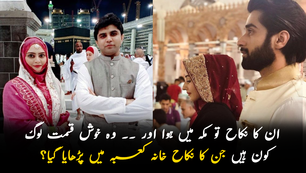 ان کا نکاح تو مکہ میں ہوا اور ۔۔ وہ خوش قسمت لوگ کون ہیں جن کا نکاح خانہ کعبہ میں پڑھایا گیا؟