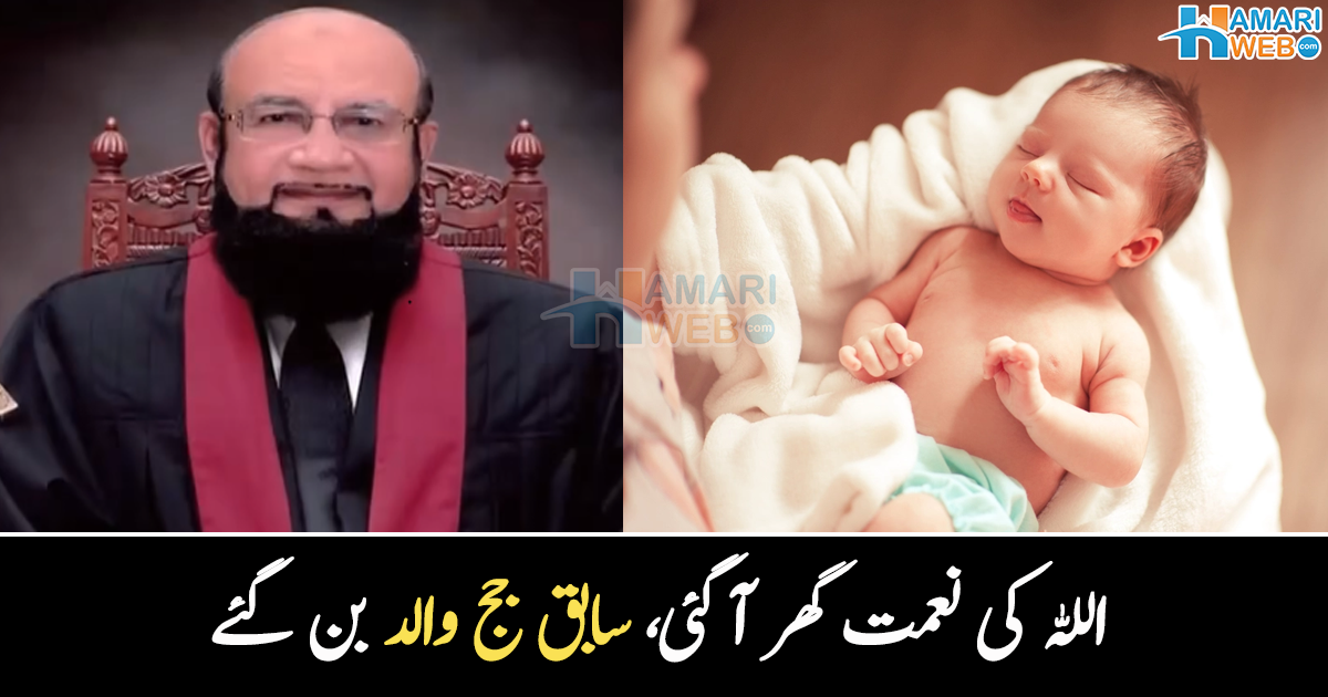 شادی کے کئی سال بعد اولاد کی پیدائش ۔۔ پاکستان کے سابق جج کا گھر خوشیوں سے بھر گیا