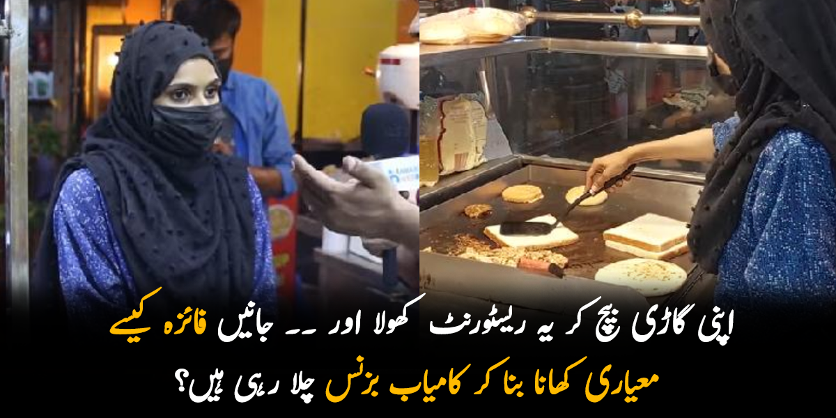 اپنی گاڑی بیچ کر یہ ریسٹورنٹ کھولا اور۔۔۔ جانیں فائزہ کیسے معیاری کھانا سستے داموں میں بیچ کر کامیاب بزنس کر کے پیسے کما رہی ہیں؟