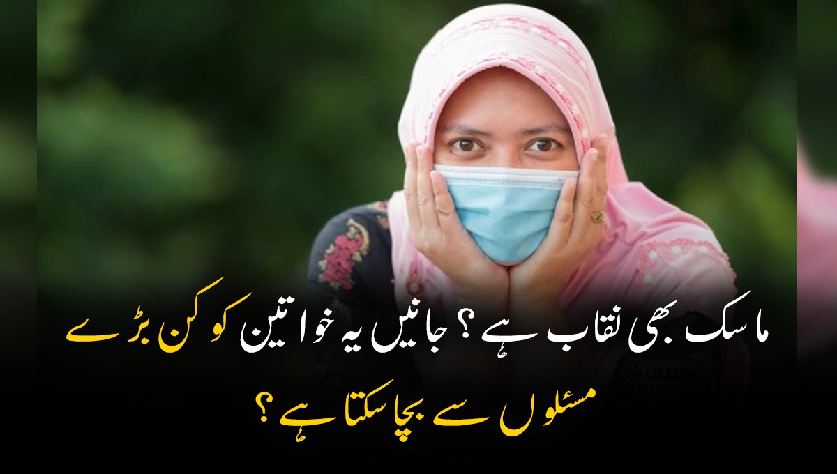 ماسک بھی نقاب ہے؟ جانیں یہ خواتین کو کن بڑے مسئلوں سے بچا سکتا ہے؟