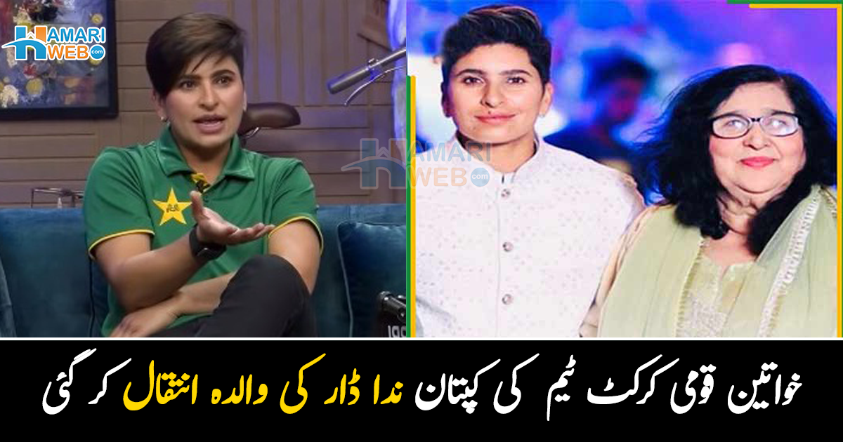 پاکستانی ویمنز کرکٹ ٹیم کی کپتان ندا ڈار کی والدہ انتقال کر گئیں