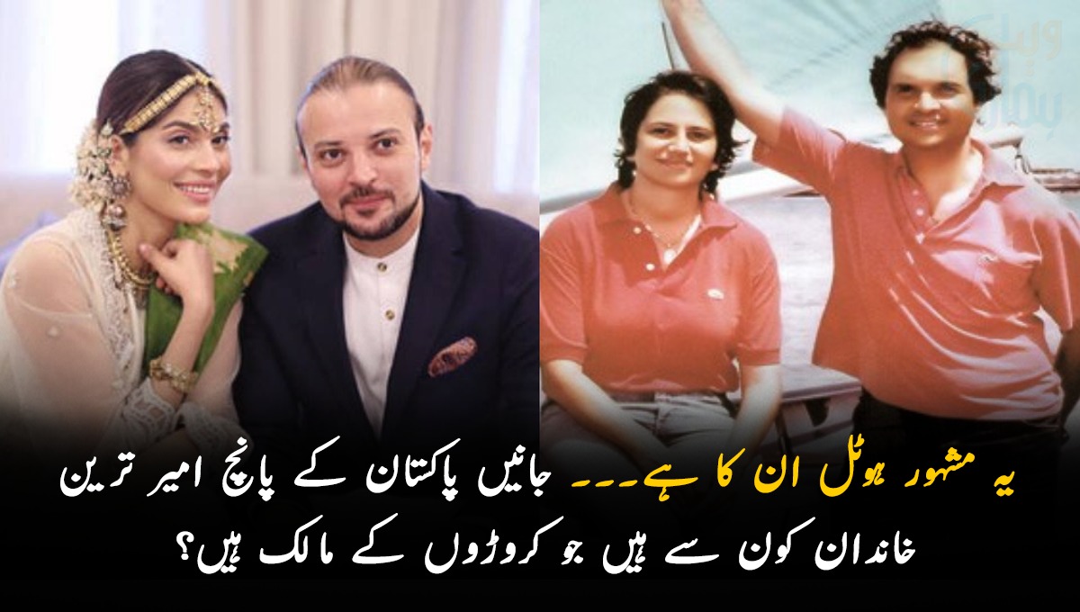 یہ مشہور ہوٹل ان کا ہے۔۔۔ جانیں پاکستان کے پانچ امیر ترین خاندان کون سے ہیں جو کروڑوں کے مالک ہیں لیکن ان کے بارے میں بہت کم لوگ جانتے ہیں؟