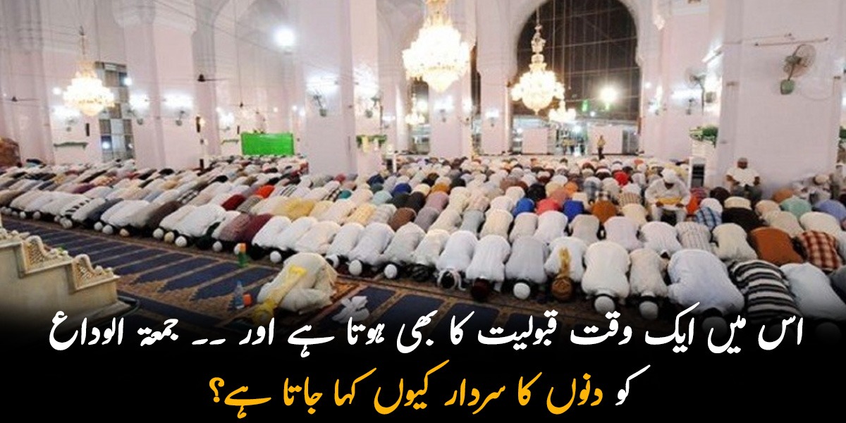 اس میں ایک وقت قبولیت کا بھی ہوتا ہے اور ۔۔ جمعۃ الوداع کو دنوں کا سردار کیوں کہا جاتا ہے؟