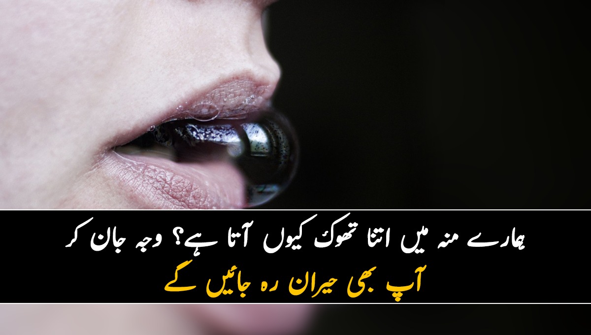 ہمارے منہ میں اتنا تھوک کیوں آتا ہے؟ وجہ جان کر آپ بھی حیران رہ جائیں گے۔۔۔۔۔۔۔۔۔