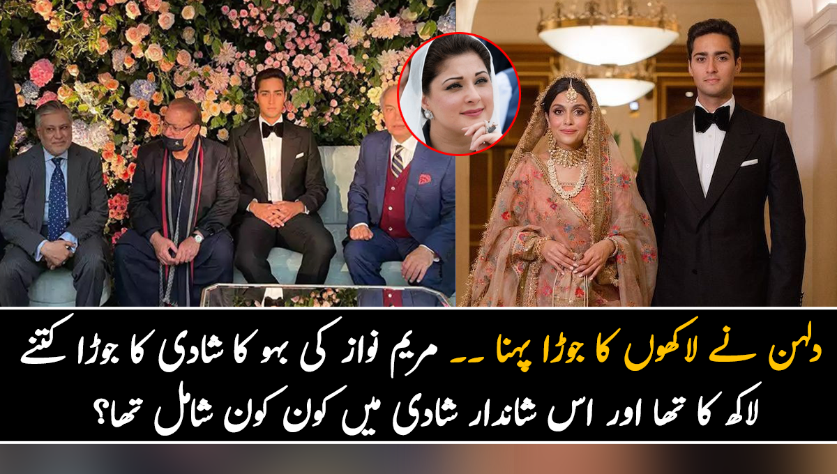 دلہن  نے لاکھوں کا جوڑا پہنا ۔۔ مریم نواز کی بہو کا شادی کا جوڑا کتنے لاکھ کا تھا اور اس شاندار شادی میں کون کون شامل تھا؟