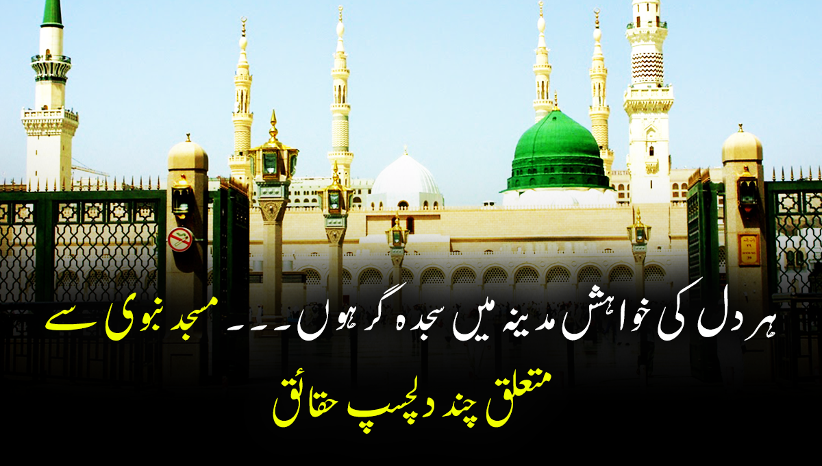 ہر دل کی خواہش مدینہ میں سجدہ گر ہوں۔۔۔۔ مسجد نبوی سے متعلق چند دلچسپ حقائق جو آپ نہیں جانتے