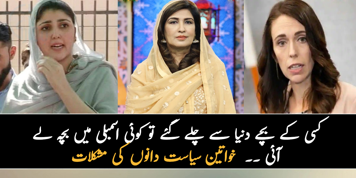 کسی کے بچے دنیا سے چلے گئے تو کوئی اسمبلی میں بچہ لے آئی ۔۔ جانیے ان خواتین سیاست دانوں کی مشکلات کے بارے میں، جو بہت کم لوگ جانتے ہیں