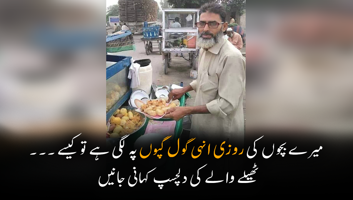  میرے بچوں کی روزی انہیں گول گپوں پہ لگی ہے تو کیسے ۔۔۔ ٹھیلے والے کی دلچسپ کہانی جاننے کے بعد آپ بھی حیران رہ جائیں گے