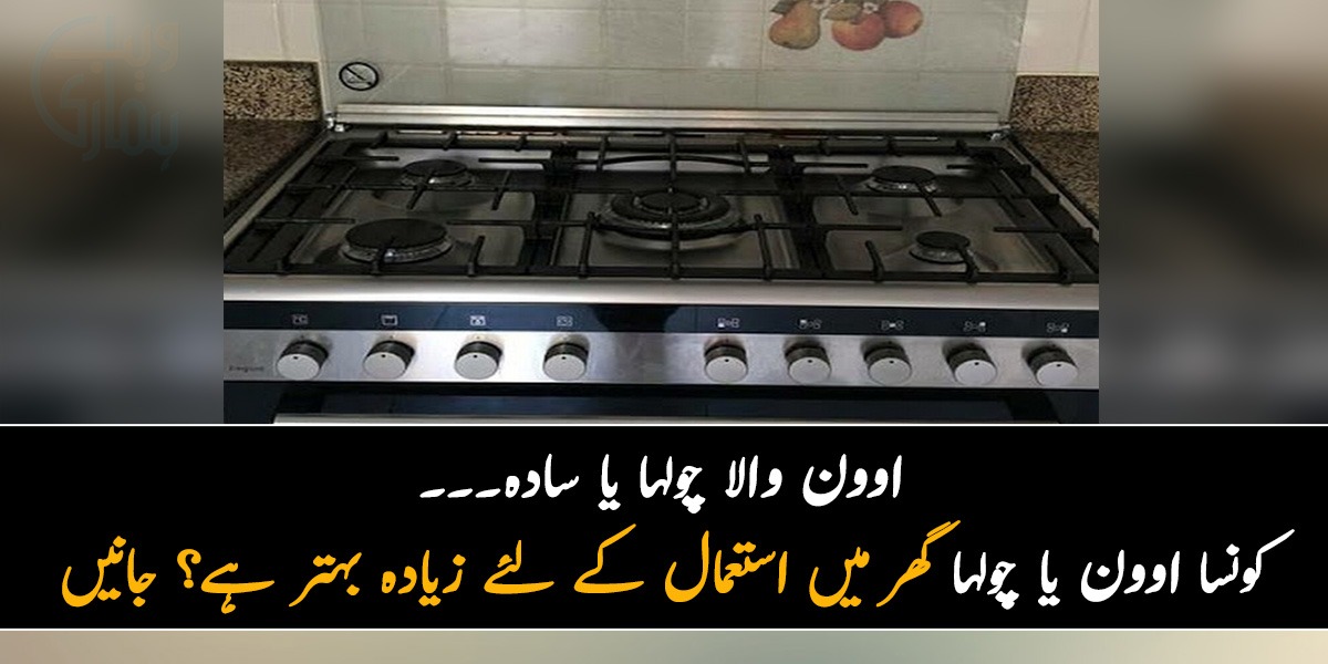 اوون والا چولہا یا سادہ۔۔۔ کونسا اوون یا چولہا گھر میں استعمال کے لئے زیادہ بہتر ہے؟ جانیں
