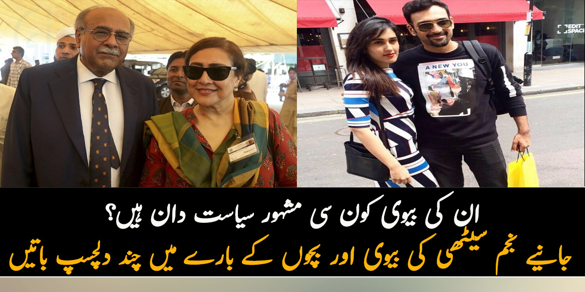 ان کی بیوی کون سی مشہور سیاست دان ہیں؟ جانیے نجم سیٹھی کے بیوی، بچوں اور خاندان کے بارے میں چند دلچسپ باتیں جو بہت کم لوگ جانتے ہیں