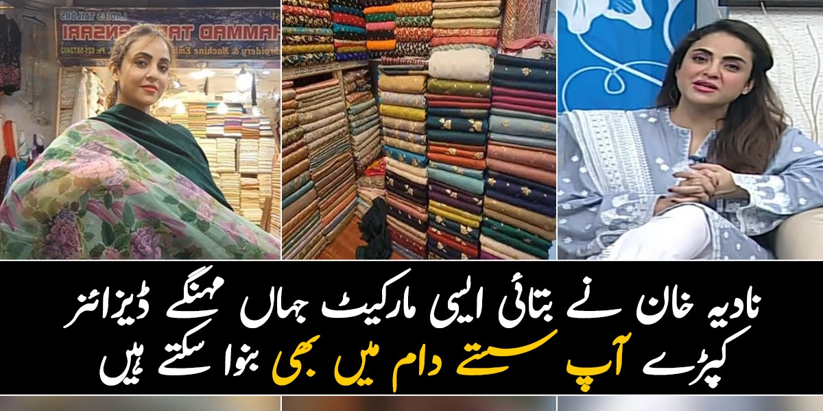 صرف 1000 روپے کی شرٹ جو ڈیزائنر 12 ہزار میں بیچتے ہیں۔۔۔نادیہ خان نے بتائی ایسی مارکیٹ جہاں مہنگے ڈیزائنر کپڑے آپ سستے دام میں بھی بنوا سکتے ہیں