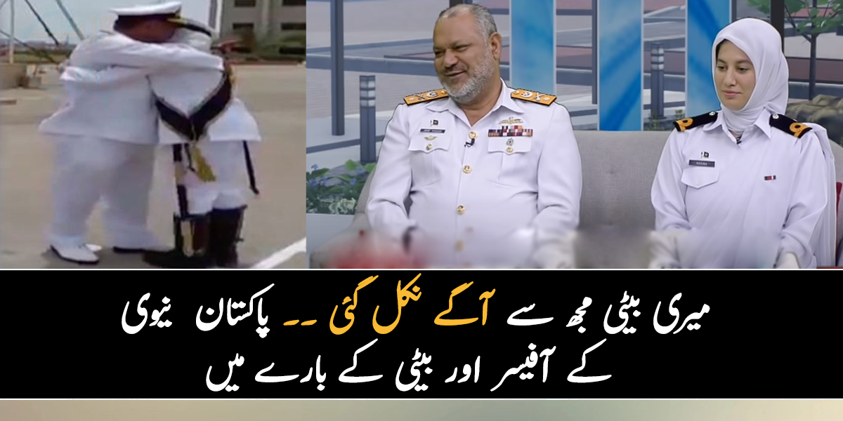 میری بیٹی مجھ سے آگے نکل گئی ۔۔ جانیے پاکستان نیوی کے جاںباز آفیسر اور ان کی با کمال بیٹی کے بارے میں دلچسپ معلومات