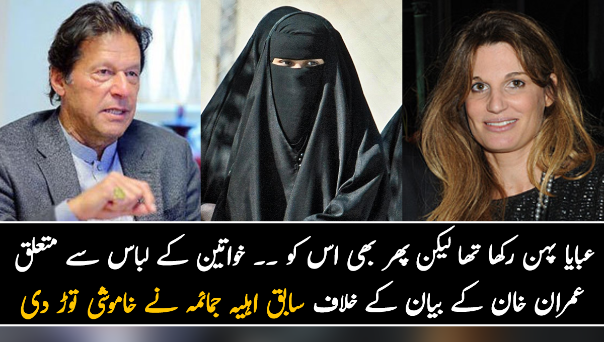عبایا پہن رکھا تھا لیکن پھر بھی اس کو ۔۔ خواتین کے لباس سے متعلق عمران خان کے بیان کے خلاف سابق اہلیہ جمائمہ نے خاموشی توڑ دی