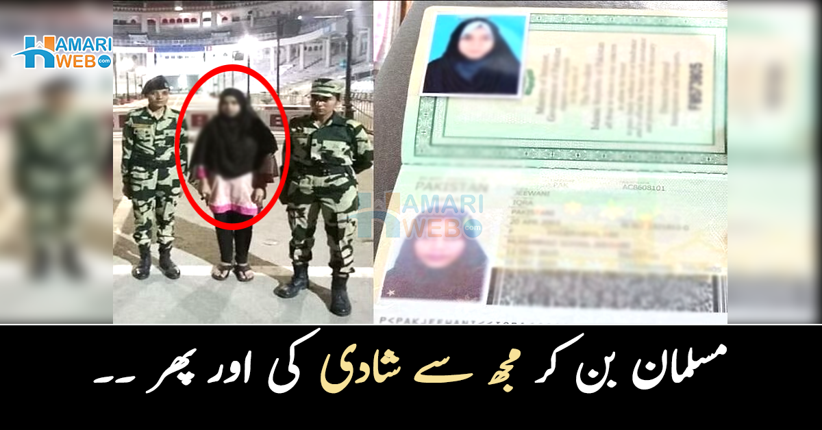 مسلمان بن کر مجھ سے شادی کی اور پھر ۔۔ بارڈر پار بھارت جا کر شادی کرنے والی لڑکی کے ساتھ کیا ہوا؟
