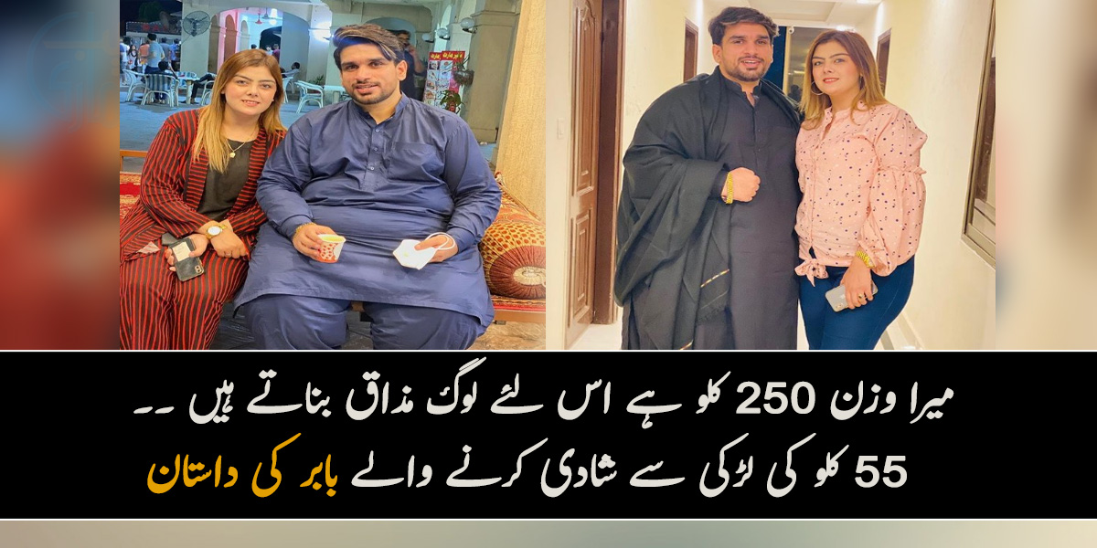 میرا وزن 250 کلو ہے اس لئے لوگ مزاق بھی بناتے ہیں ۔۔ جانیئے 55 کلو کی لڑکی سے شادی کرنے والے بابر کی زندگی کی داستان