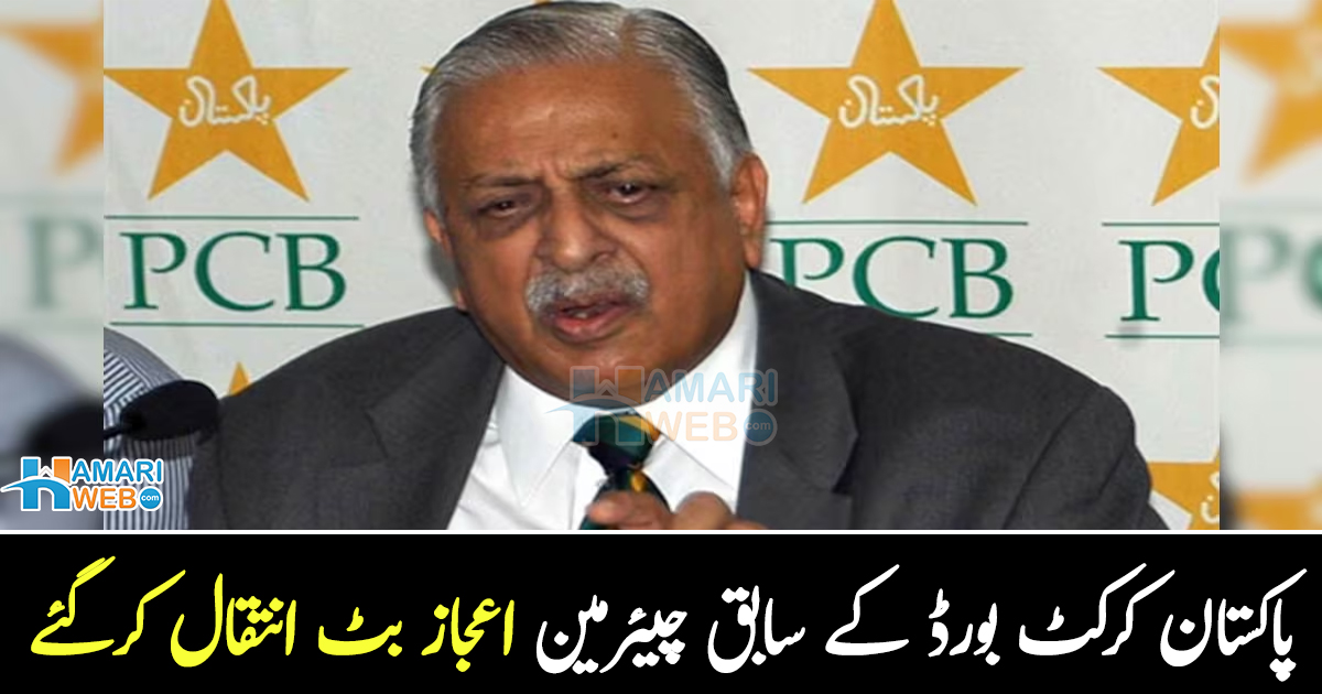 پاکستان کرکٹ بورڈ کے سابق چیئرمین اعجاز بٹ انتقال کرگئے