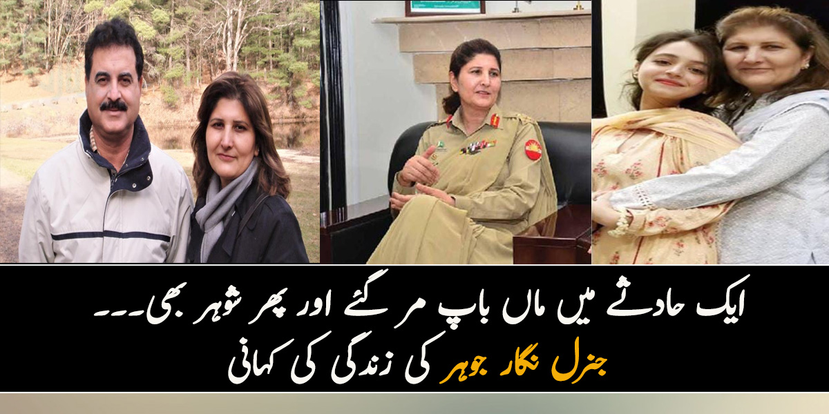ایک حادثے میں ماں باپ مر گئے اور پھر شوہر بھی۔۔۔ جنرل نگار جوہر کی زندگی کی کہانی جب ان کی بھتیجی نے سنائی تو لوگ بھی افسردہ ہوگئے
