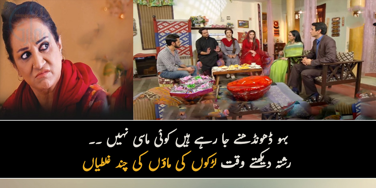 بہو ڈھونڈھنے جا رہے ہیں کوئی ماسی نہیں ۔۔  رشتہ دیکھتے وقت لڑکوں کی ماؤں کی چند ایسی غلطیاں جس کا نشانہ ساری زندگی لڑکیاں بنتی ہیں