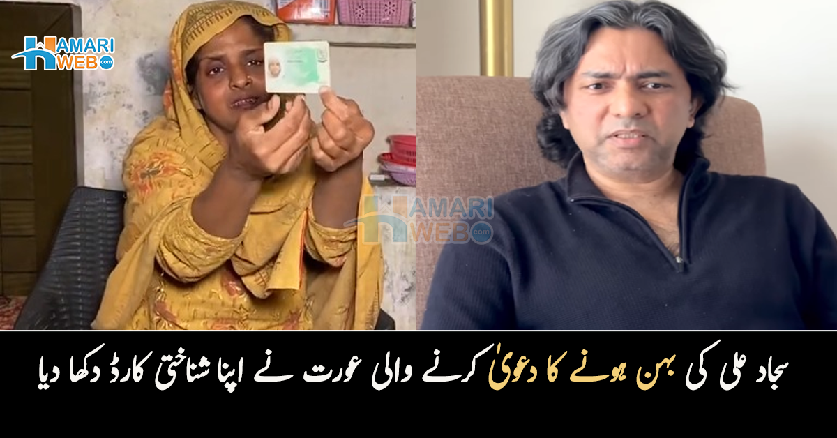 میرے شناختی کارڈ پر بھی لکھا ہوا ہے کہ۔۔ سجاد علی کے انکار کے بعد بہن ہونے کا دعویٰ کرنے والی عورت کے مزید انکشافات 