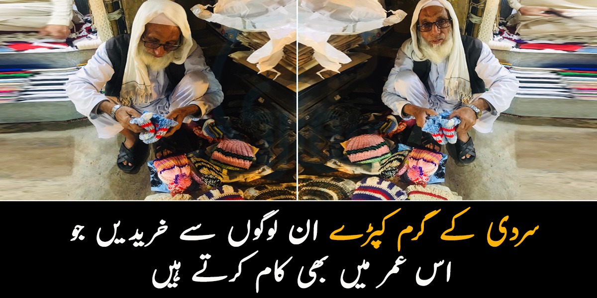 ان کو آپ کی ضرورت ہے ۔۔ سردی کے گرم کپڑے ایسے لوگوں سے خریدیں جو آرام کرنے کی عمر میں بھی روزگار کی خاطر کام کر رہے ہیں