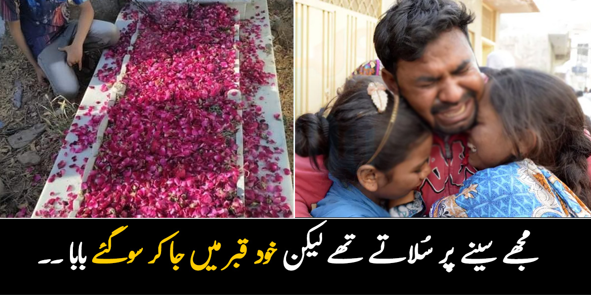 مجھے سینے پر سُلاتے تھے لیکن خود قبر میں جا کر سوگئے بابا ۔۔ ایک بیٹے کے والد کے لیے وہ الفاظ جنہیں سننے والا ہر شخص رو پڑے