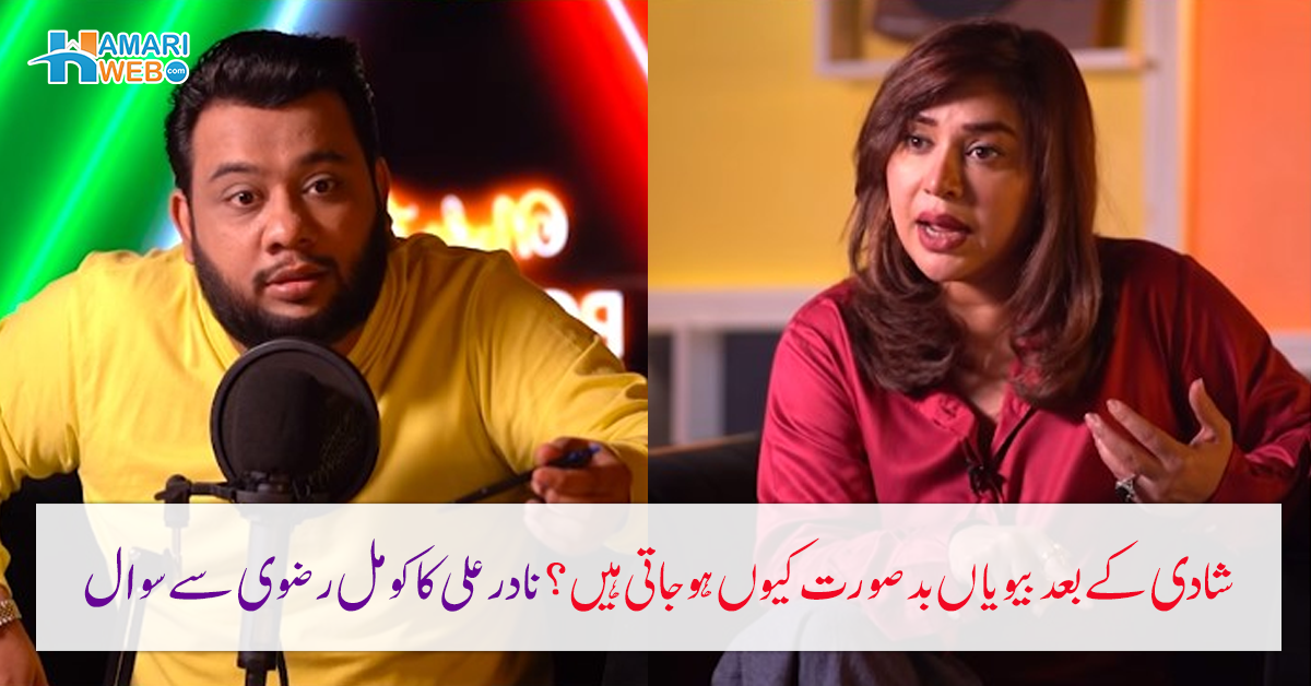 شادی کے بعد بیویاں بدصورت کیوں ہوجاتی ہیں؟ نادر علی کے سوال پر کومل رضوی نے ایسا کیا جواب دیا کہ وہ سن کر چُپ ہوگئے