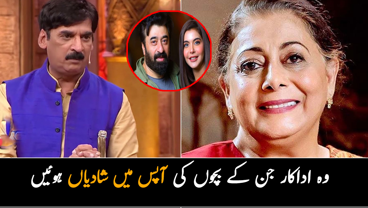 تو پھر رشتہ پکا ۔۔ شوبز کے وہ اداکار جنہوں نے اپنے بچوں کی آپس میں ایک دوسرے کے بچوں سے شادیاں کیں