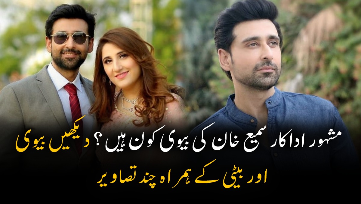 مشہور اداکار سمیع خان کی بیوی کون ہیں؟ دیکھیں بیوی اور بیٹی کے ہمراہ چند تصاویر