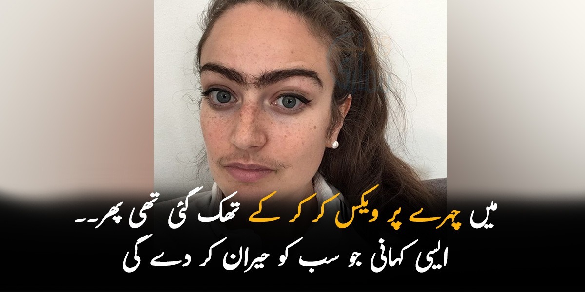 میں چہرے کے بال ختم کر کر کے تھک گئی تھی پھر۔۔ خاتون نے 1 سال تک اپنے چہرے پر ویکس کیوں نہیں کیا؟ ایسی کہانی جو حیران کر دے
